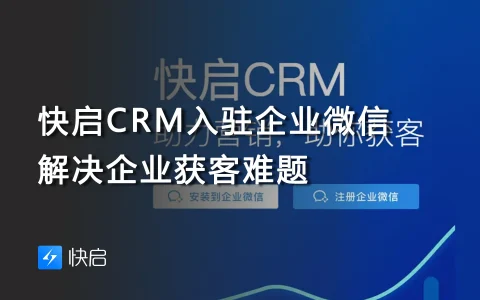 快启CRM入驻企业微信，解决企业获客难题