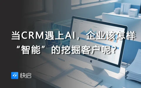 当CRM遇上AI，企业该怎样“智能”的挖掘客户呢？