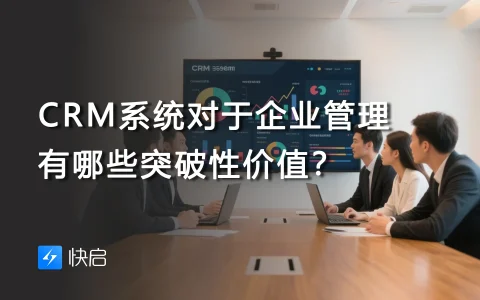 CRM系统对于企业管理有哪些突破性价值？