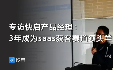 专访快启产品经理：3年成为saas获客赛道领头羊