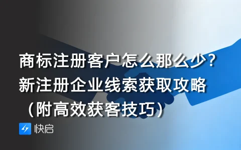 商标注册客户怎么那么少？新注册企业线索获取攻略（附高效获客技巧）