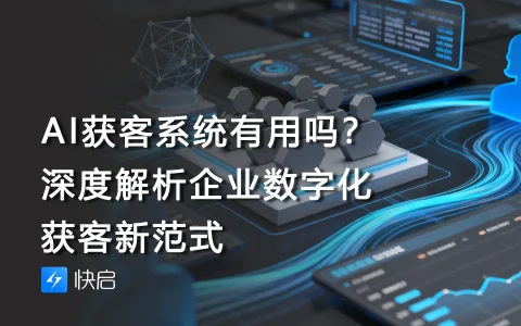 AI获客系统有用吗？深度解析企业数字化获客新范式
