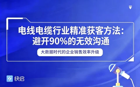 电线电缆行业精准获客：避开90%的无效沟通，找到真正负责人